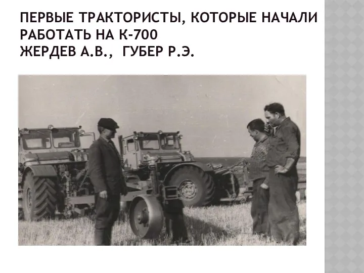 Первые трактористы, которые начали работать на К-700 Жердев А.В., Губер Р.Э.