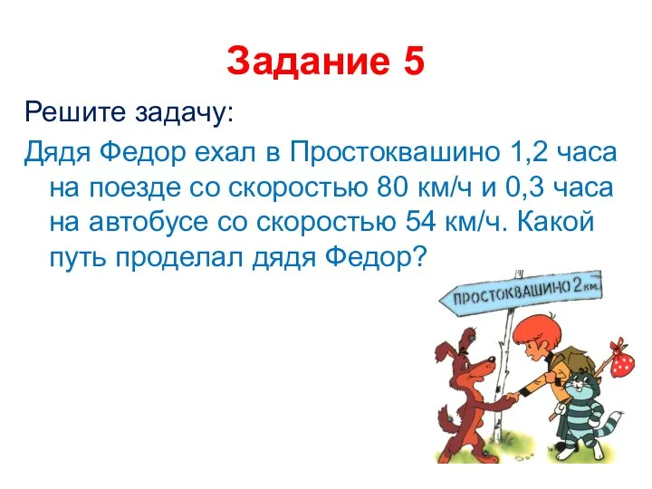 Задание 5 Решите задачу: Дядя Федор ехал в Простоквашино 1,2 часа на поезде