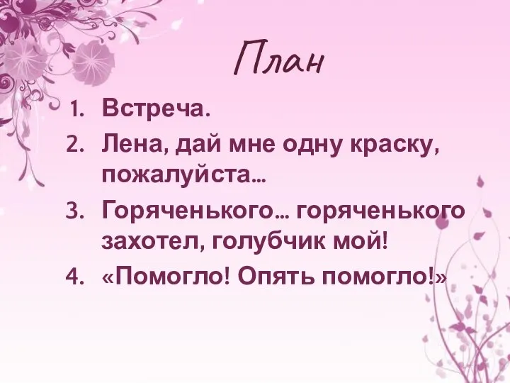 План Встреча. Лена, дай мне одну краску, пожалуйста… Горяченького… горяченького захотел, голубчик мой! «Помогло! Опять помогло!»