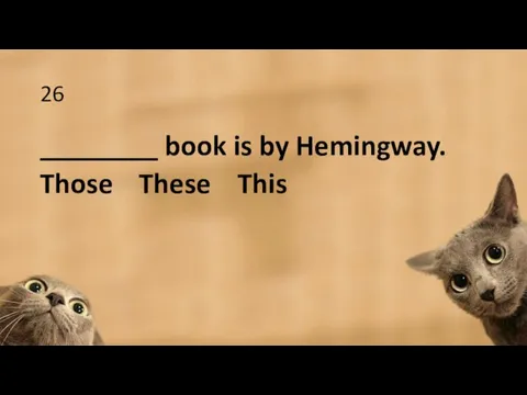 26 ________ book is by Hemingway. Those These This