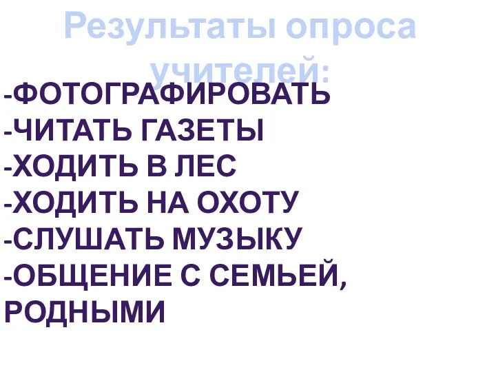 Результаты опроса учителей: -фотографировать -читать газеты -ходить в лес -ходить