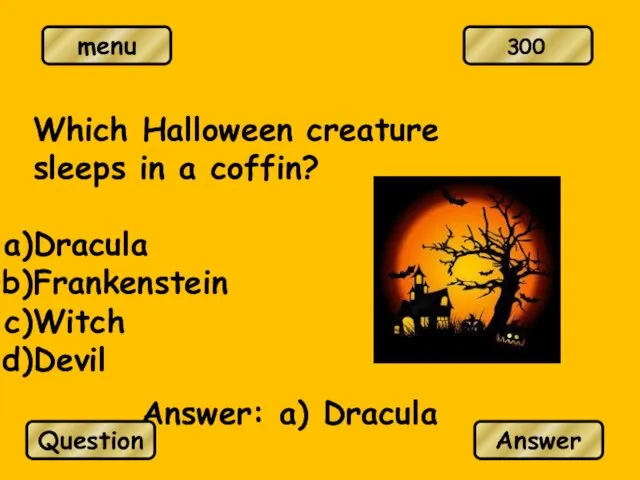 Which Halloween creature sleeps in a coffin? Dracula Frankenstein Witch