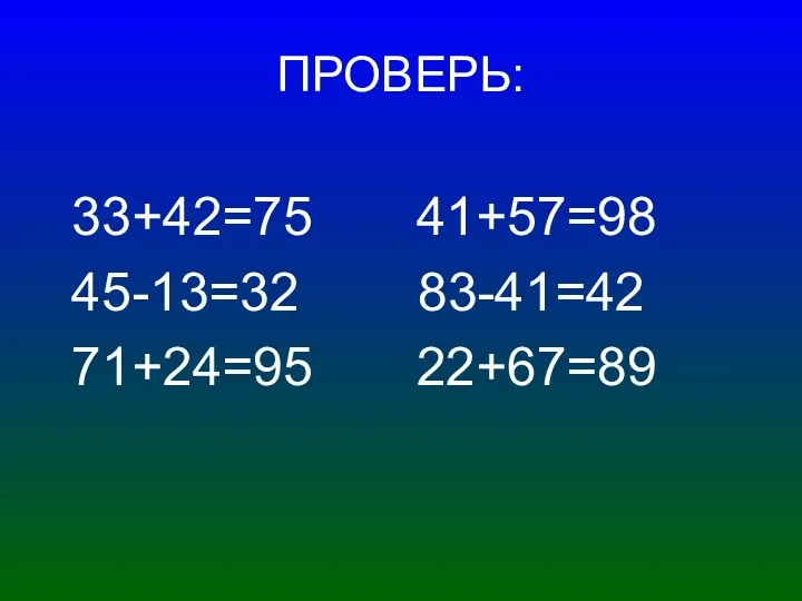 ПРОВЕРЬ: 33+42=75 41+57=98 45-13=32 83-41=42 71+24=95 22+67=89