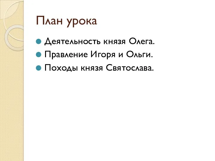 План урока Деятельность князя Олега. Правление Игоря и Ольги. Походы князя Святослава.