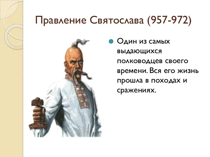 Правление Святослава (957-972) Один из самых выдающихся полководцев своего времени.