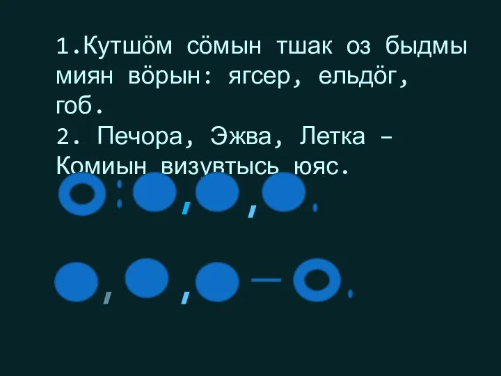 1.Кутшӧм сӧмын тшак оз быдмы миян вӧрын: ягсер, ельдӧг, гоб.