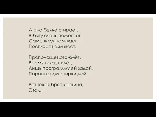 А она бельё стирает, В быту очень помогает, Сама воду наливает, Постирает,выливает. Прополощет,отожмёт,