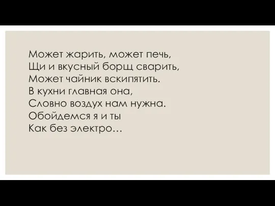 Может жарить, может печь, Щи и вкусный борщ сварить, Может чайник вскипятить. В