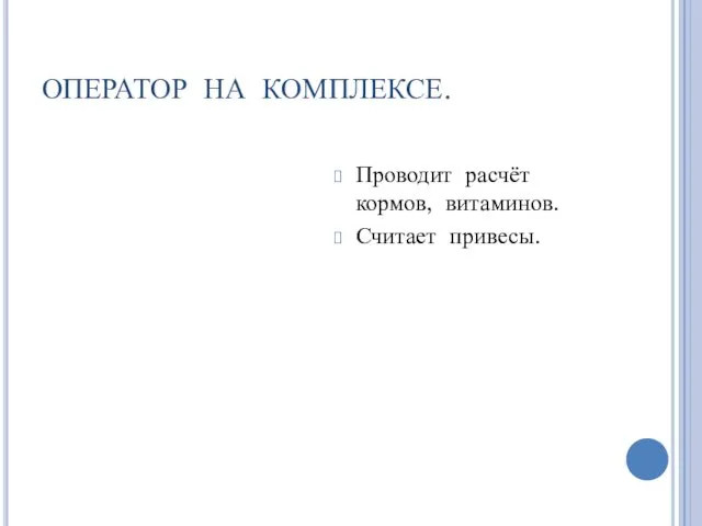 ОПЕРАТОР НА КОМПЛЕКСЕ. Проводит расчёт кормов, витаминов. Считает привесы.