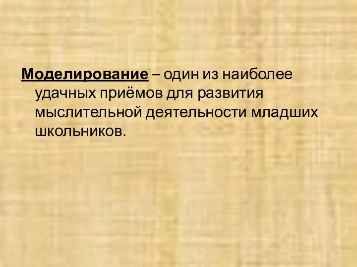 Моделирование – один из наиболее удачных приёмов для развития мыслительной деятельности младших школьников.