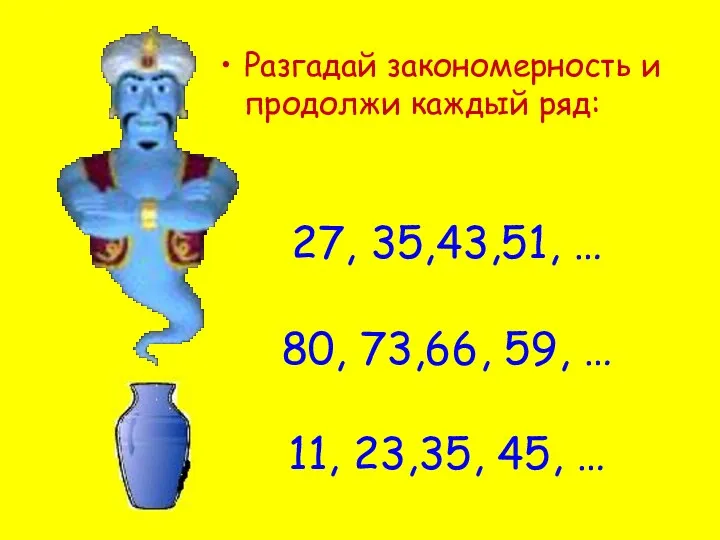 Разгадай закономерность и продолжи каждый ряд: 27, 35,43,51, … 80,