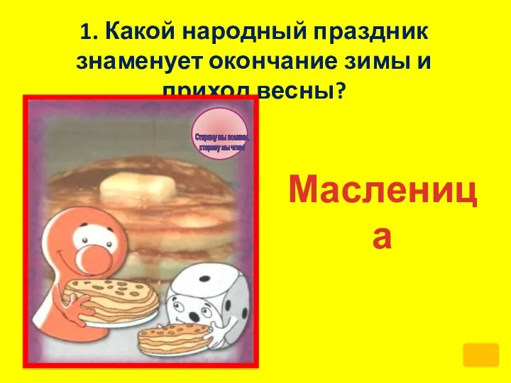 1. Какой народный праздник знаменует окончание зимы и приход весны? Масленица