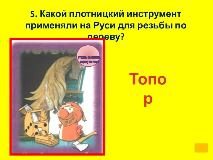 5. Какой плотницкий инструмент применяли на Руси для резьбы по дереву? Топор