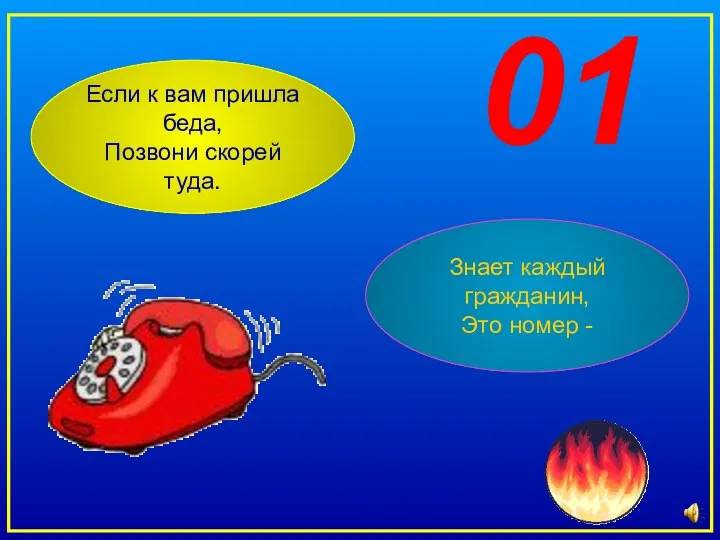 01 Если к вам пришла беда, Позвони скорей туда. Знает каждый гражданин, Это номер -