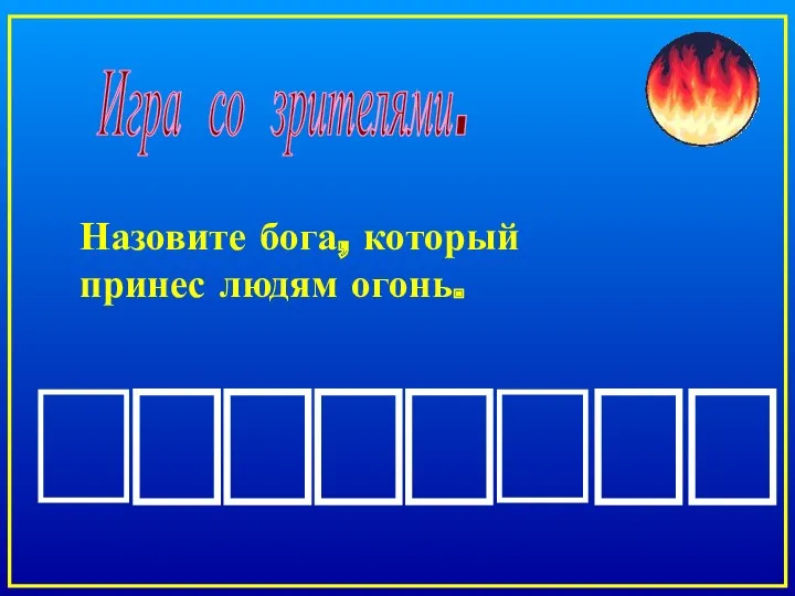 Назовите бога, который принес людям огонь. Игра со зрителями.