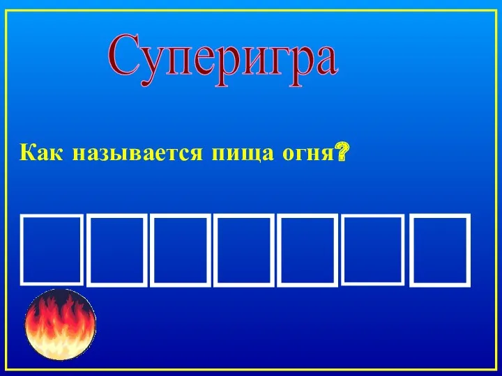 Как называется пища огня? Суперигра