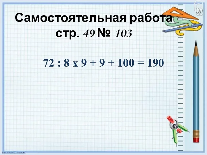 Самостоятельная работа стр. 49 № 103 72 : 8 х