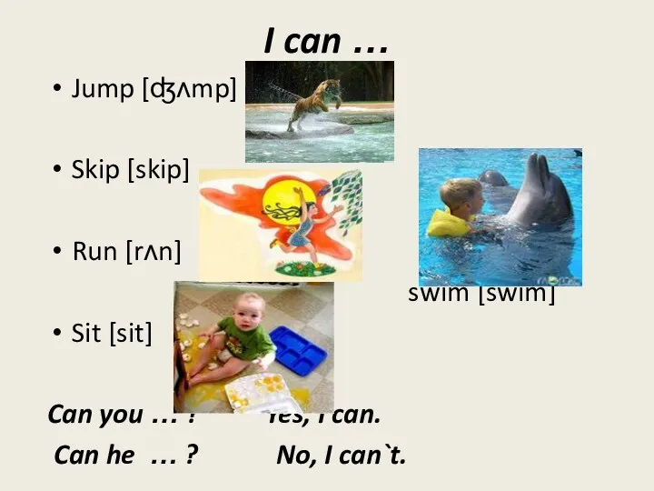 I can … Jump [ʤᴧmp] Skip [skip] Run [rᴧn] swim