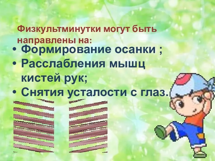 Физкультминутки могут быть направлены на: Формирование осанки ; Расслабления мышц кистей рук; Снятия усталости с глаз.