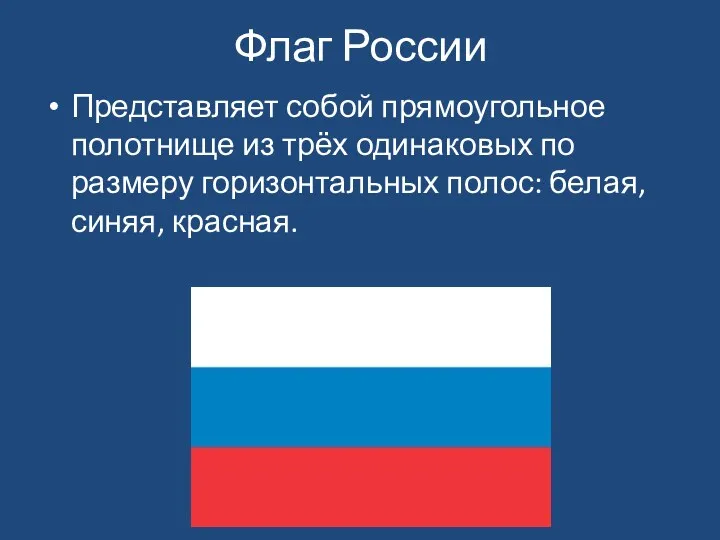 Флаг России Представляет собой прямоугольное полотнище из трёх одинаковых по размеру горизонтальных полос: белая, синяя, красная.