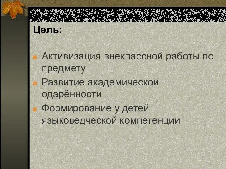 Цель: Активизация внеклассной работы по предмету Развитие академической одарённости Формирование у детей языковедческой компетенции