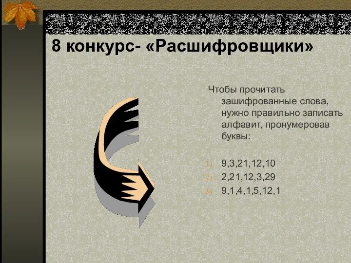 8 конкурс- «Расшифровщики» Чтобы прочитать зашифрованные слова, нужно правильно записать алфавит, пронумеровав буквы: 9,3,21,12,10 2,21,12,3,29 9,1,4,1,5,12,1