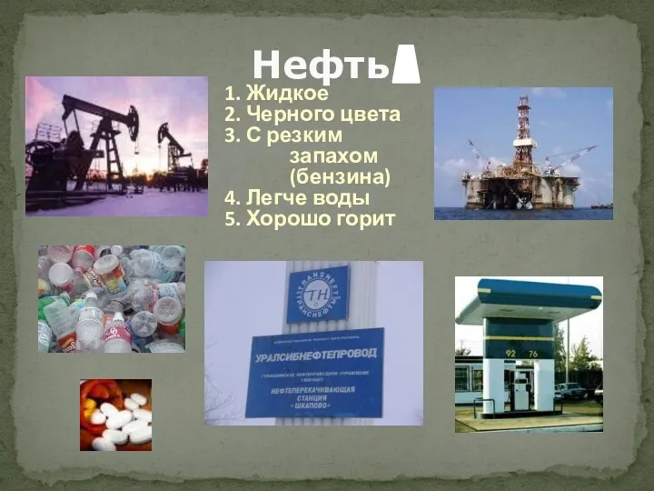 Нефть 1. Жидкое 2. Черного цвета 3. С резким запахом