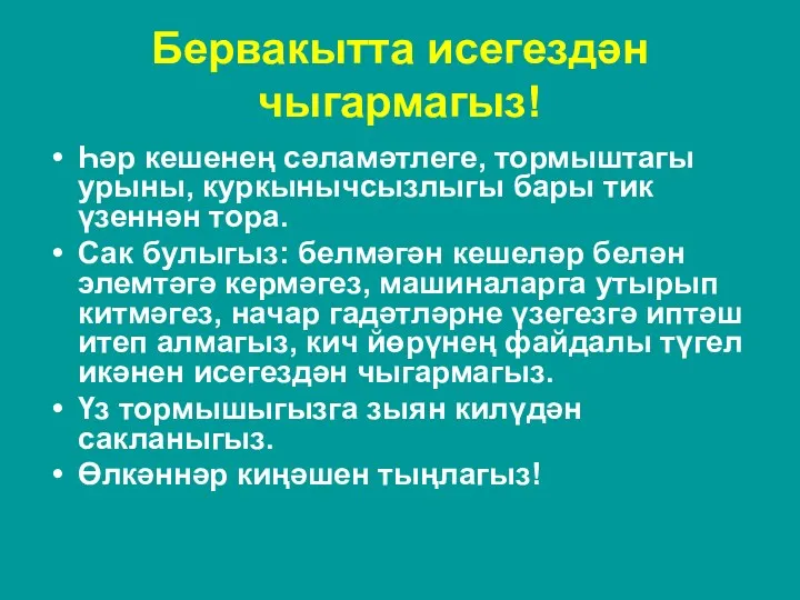 Бервакытта исегездән чыгармагыз! Һәр кешенең сәламәтлеге, тормыштагы урыны, куркынычсызлыгы бары