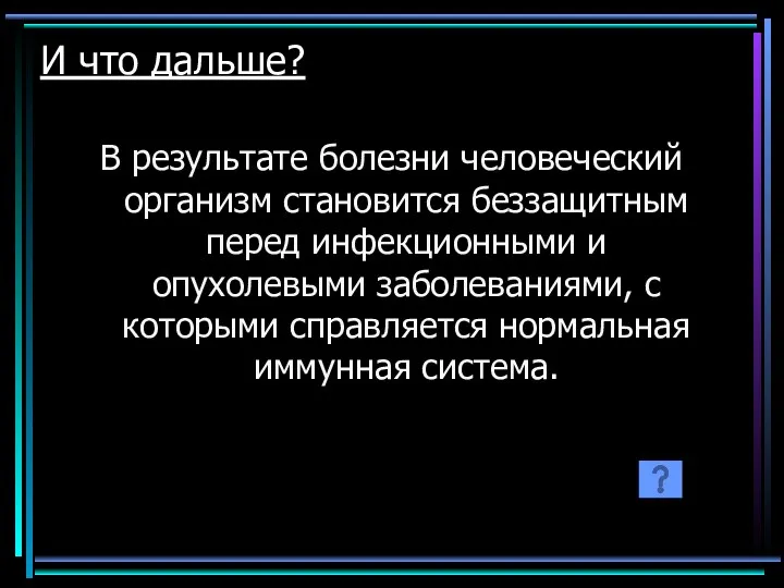 И что дальше? В результате болезни человеческий организм становится беззащитным