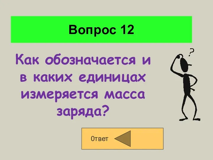 Вопрос 12 0твет Как обозначается и в каких единицах измеряется масса заряда?