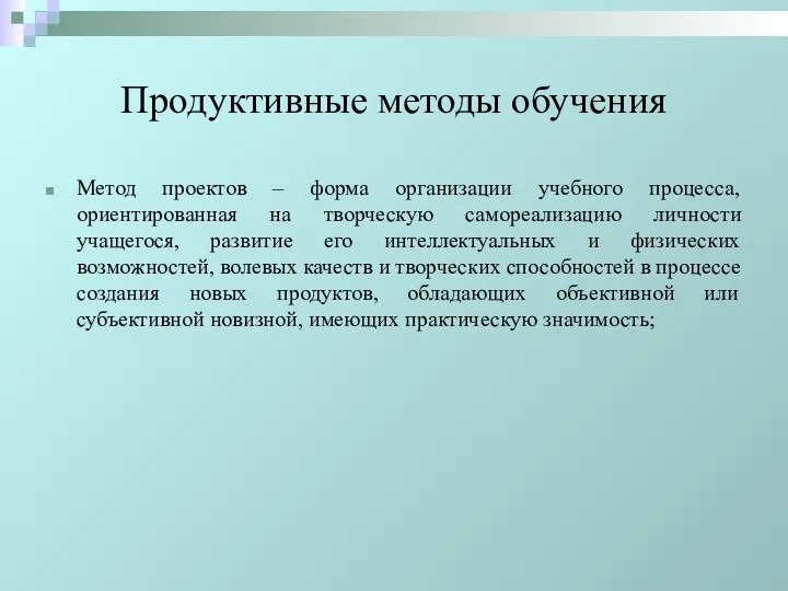 Продуктивные методы обучения Метод проектов – форма организации учебного процесса,