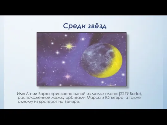 Среди звёзд Имя Агнии Барто присвоено одной из малых планет(2279 Barto), расположенной между