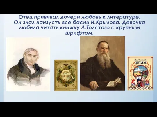 Отец прививал дочери любовь к литературе. Он знал наизусть все басни И.Крылова. Девочка