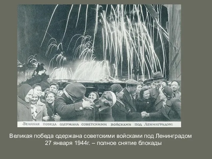Великая победа одержана советскими войсками под Ленинградом 27 января 1944г. – полное снятие блокады