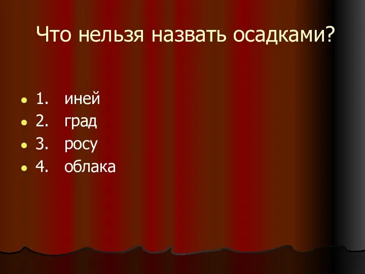 Что нельзя назвать осадками? 1. иней 2. град 3. росу 4. облака