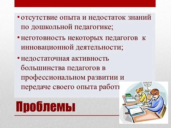 Проблемы отсутствие опыта и недостаток знаний по дошкольной педагогике; неготовность некоторых педагогов к