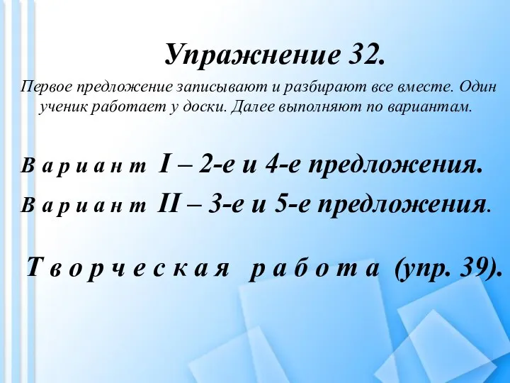 Упражнение 32. Первое предложение записывают и разбирают все вместе. Один