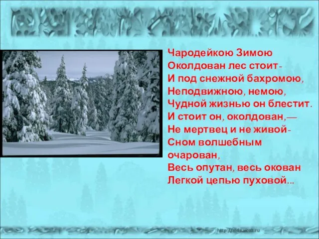 Чародейкою Зимою Околдован лес стоит- И под снежной бахромою, Неподвижною,