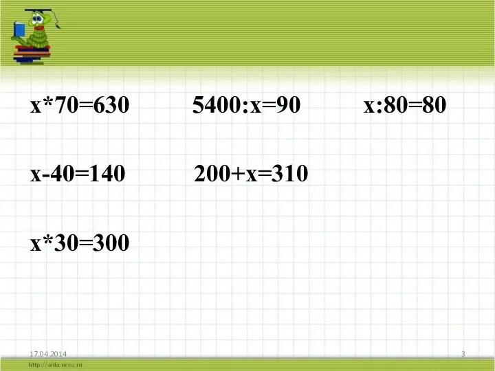 х*70=630 5400:х=90 х:80=80 х-40=140 200+х=310 х*30=300