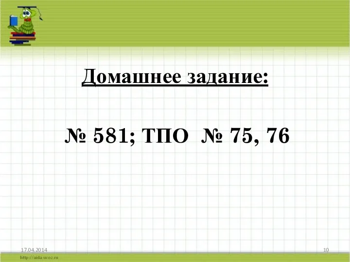 Домашнее задание: № 581; ТПО № 75, 76