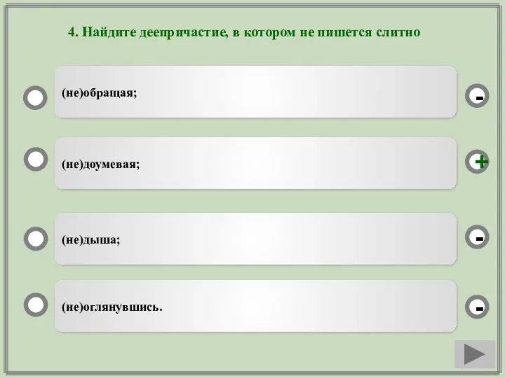 4. Найдите деепричастие, в котором не пишется слитно (не)доумевая; (не)дыша; (не)оглянувшись. (не)обращая; - - + -