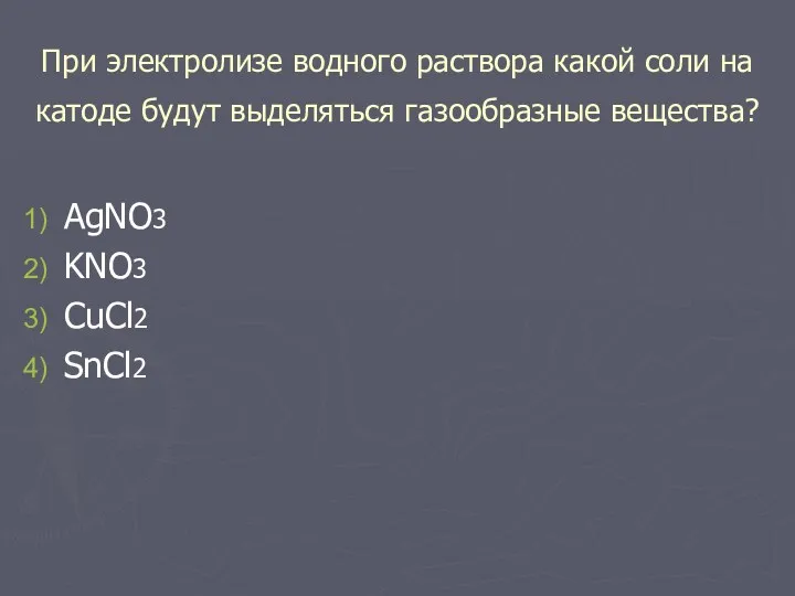 При электролизе водного раствора какой соли на катоде будут выделяться газообразные вещества? AgNO3 KNO3 CuCl2 SnCl2