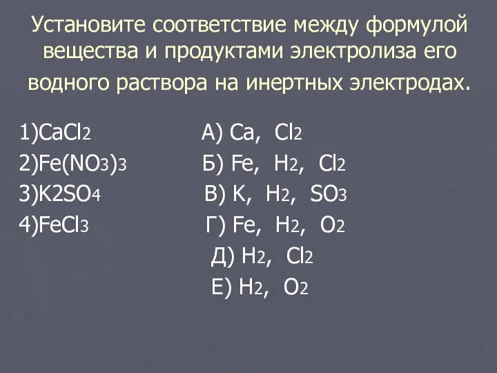 Установите соответствие между формулой вещества и продуктами электролиза его водного