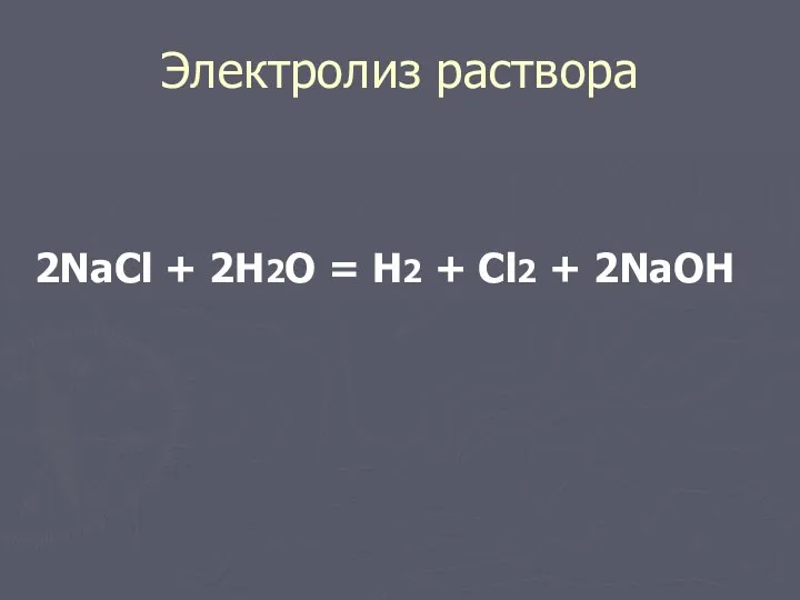 Электролиз раствора 2NaCl + 2H2O = H2 + Cl2 + 2NaOH