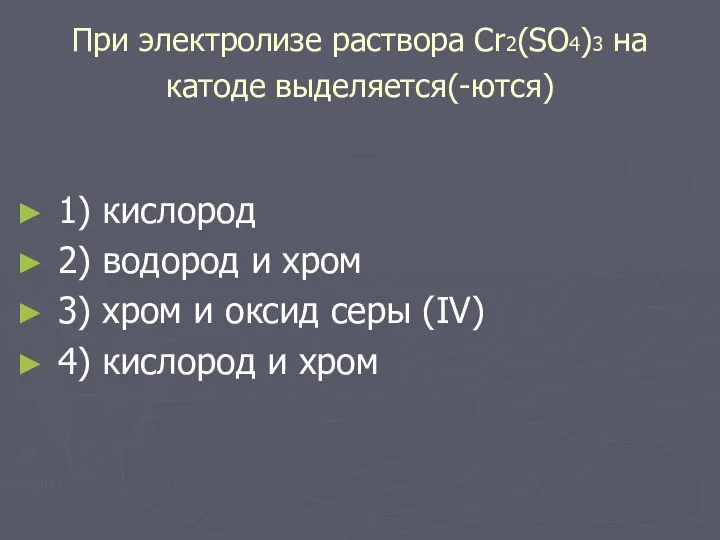 При электролизе раствора Сr2(SO4)3 на катоде выделяется(-ются) 1) кислород 2)