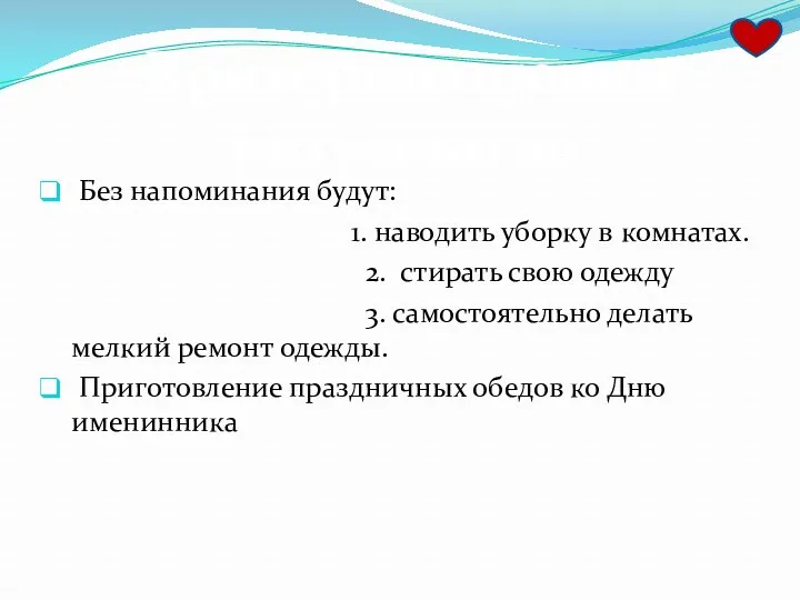 Без напоминания будут: 1. наводить уборку в комнатах. 2. стирать