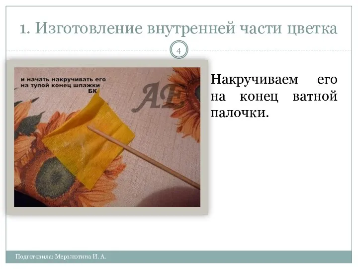 1. Изготовление внутренней части цветка Подготовила: Мерзлютина И. А. Накручиваем его на конец ватной палочки.