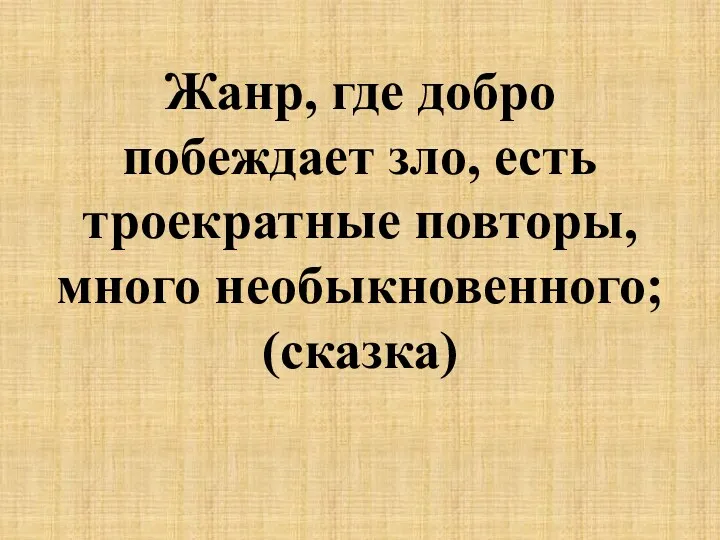 Жанр, где добро побеждает зло, есть троекратные повторы, много необыкновенного; (сказка)