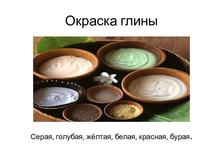 Окраска глины Серая, голубая, жёлтая, белая, красная, бурая.