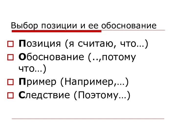 Выбор позиции и ее обоснование Позиция (я считаю, что…) Обоснование (..,потому что…) Пример (Например,…) Следствие (Поэтому…)